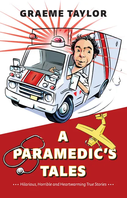 A Paramedic's Tales: Hilarious, Horrible and Heartwarming True Stories - Paperback
