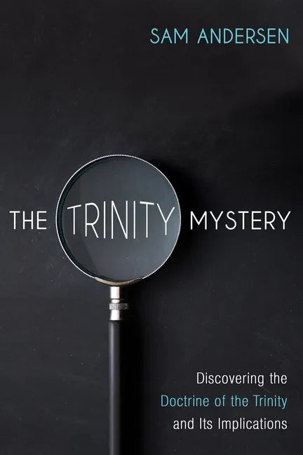 The Trinity Mystery: Discovering the Doctrine of the Trinity and Its Implications - Paperback