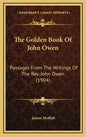 The Golden Book of John Owen: Passages from the Writings of the REV. John Owen (1904) - Hardcover