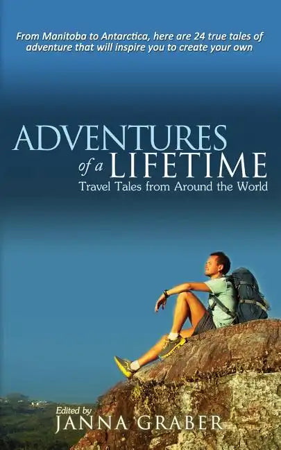 Adventures of a Lifetime: Travel Tales from Around the World - Paperback