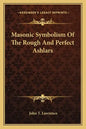 Masonic Symbolism of the Rough and Perfect Ashlars - Paperback
