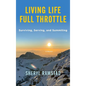 Living Life Full Throttle: Surviving, Serving, and Summiting a Memoir: Surviving, Serving, and Summiting a Memoir - Hardcover