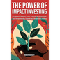 The Power of Impact Investing: A Guidebook For Strategies, Sectors, Sustainable Development Goals, Social Entrepreneurship, Corporate Social Responsib - Hardcover