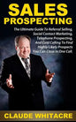 Sales Prospecting: The Ultimate Guide To Referral Prospecting, Social Contact Marketing, Telephone Prospecting, And Cold Calling To Find - Paperback