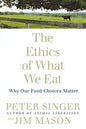 The Ethics of What We Eat: Why Our Food Choices Matter - Paperback