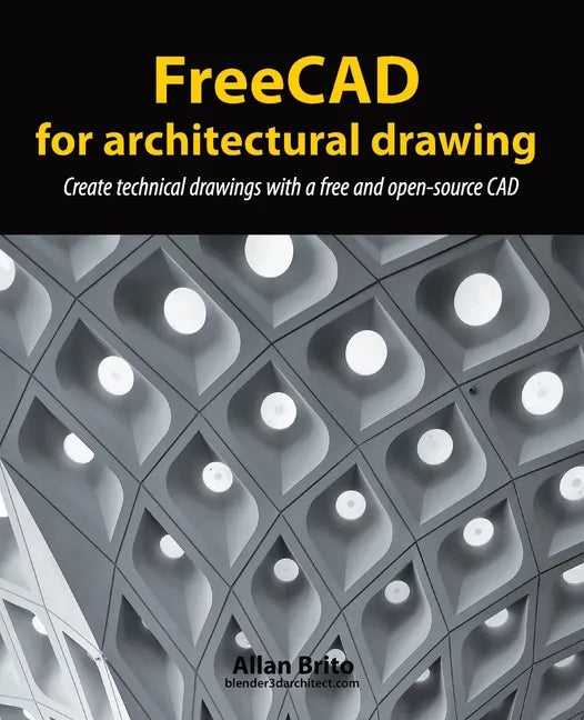 FreeCAD for architectural drawing: Create technical drawings with a free and open-source CAD - Paperback