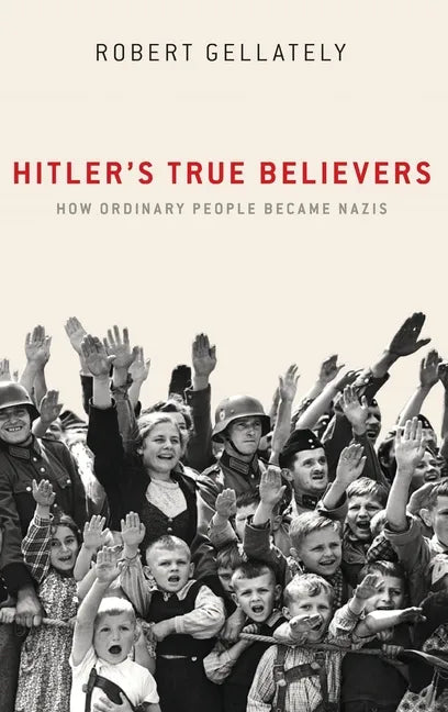 Hitler's True Believers: How Ordinary People Became Nazis - Hardcover