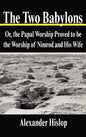 The Two Babylons: Or, the Papal Worship Proved to Be the Worship of Nimrod and His Wife - Hardcover