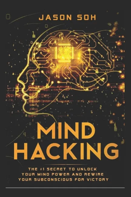 Mind Hacking: Unleash The Hidden Power Of Your Subconscious Mind & Achieve Anything That You Truly Desire! - Paperback