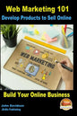Web Marketing 101 Develop Products to Sell Online: Build Your Online Business - Paperback
