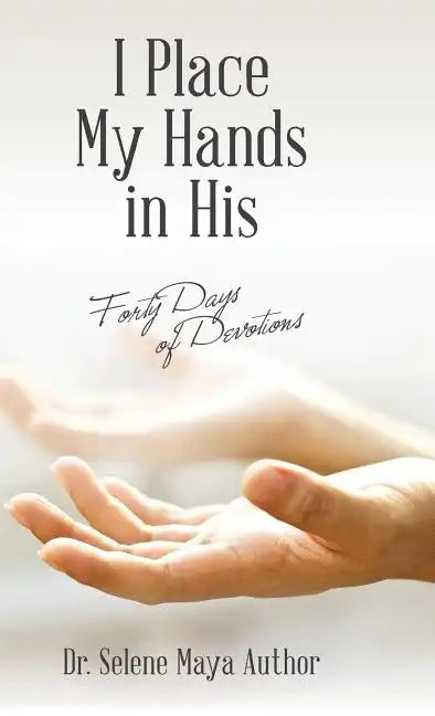 I Place My Hands in His: Forty Days of Devotions - Hardcover