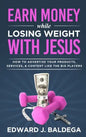 Earn Money While Losing Weight With Jesus: How To Advertise Your Products, Services, & Content Like The Big Players - Hardcover