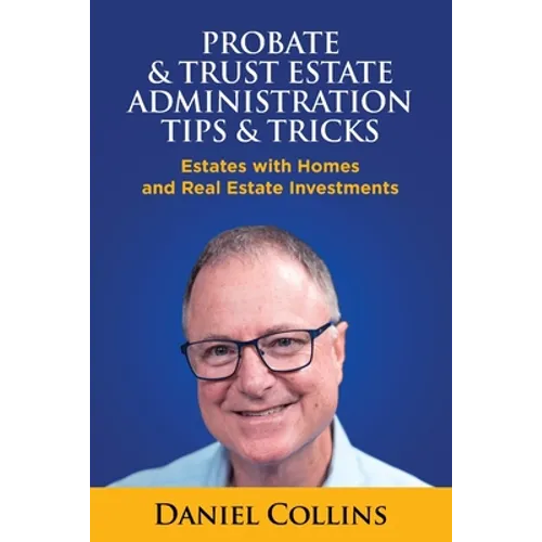 Probate & Trust Estate Administration Tips & Tricks: Estates with Homes and Real Estate Investments - Paperback