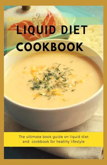 Liquid Diet Cookbook: The ultimate book guide om liquid diet and cookbook for healthy lifestyle - Paperback