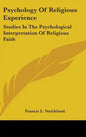 Psychology Of Religious Experience: Studies In The Psychological Interpretation Of Religious Faith - Hardcover