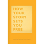 How Your Story Sets You Free: (Business and Communication Books, Public Speaking Reference Book, Leadership Books, Inspirational Guides) - Hardcover