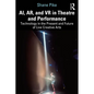 AI, AR, and VR in Theatre and Performance: Technology in the Present and Future of Live Creative Arts - Paperback
