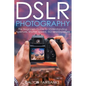 DSLR Photography: The Beginners Guide to Understanding Aperture, Shutter Speed, ISO and Exposure - Paperback
