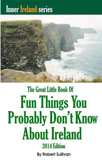 The Great Little Book of Fun Things You Probably Don't Know About Ireland: Unusual facts, quotes, news items, proverbs and more about the Irish world, - Paperback