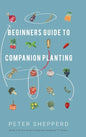 Beginners Guide to Companion Planting: Gardening Methods using Plant Partners to Grow Organic Vegetables - Hardcover