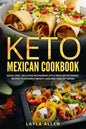 Keto Mexican Cookbook: Quick, Easy, Delicious Restaurant Style Mexican Ketogenic Recipes To Enhance Weight Loss and Healthy Living - Paperback