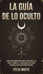 La Guía de lo Oculto: Todo lo que Querías Saber Sobre el Ocultismo y las Auras. 2 Libros en 1 - La Guía Completa de Auras en Español, Guía de Ocultism - Hardcover