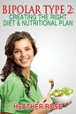 Bipolar Type 2: Creating The RIGHT Diet & Nutritional Plan - Paperback