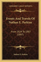Events And Travels Of Nathan E. Perkins: From 1824 To 1887 (1887) - Paperback