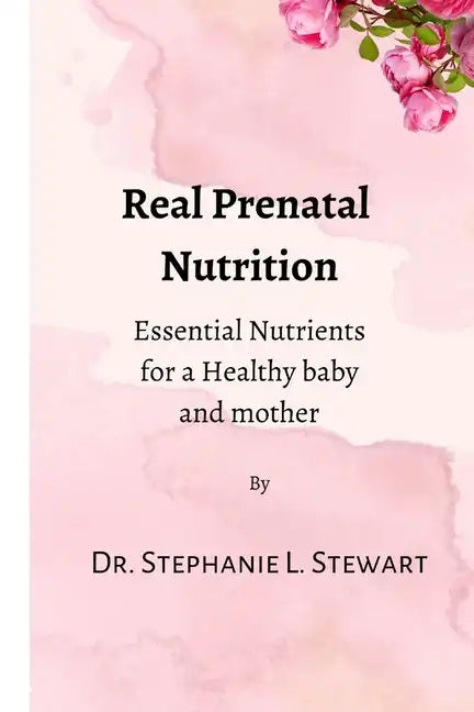 Real Prenatal Nutrition: Essential Nutrients for a Healthy Baby and Mother - Paperback
