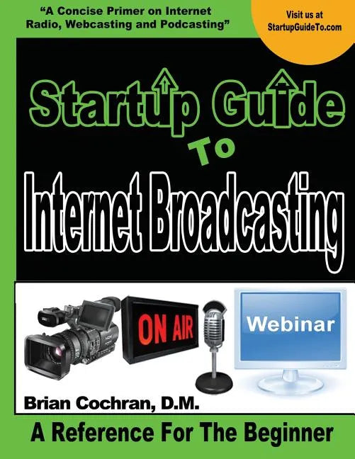 Startup Guide To Internet Broadcasting: Learn how to start our own Internet TV, Radio, Podcast and more - Paperback