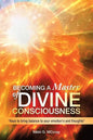 Becoming a Master of Divine Consciousness: "Keys to Bring Balance to Your Emotion's and Thoughts" - Paperback