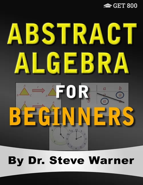 Abstract Algebra for Beginners: A Rigorous Introduction to Groups, Rings, Fields, Vector Spaces, Modules, Substructures, Homomorphisms, Quotients, Per - Paperback