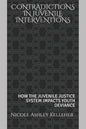 Contradictions in Juvenile Interventions: How the Juvenile Justice System Impacts Youth Deviance - Paperback