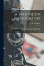A Treatise on Photography: Containing the Latest Discoveries and Improvements Appertaining to the Daguerreotype - Paperback