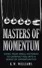 Masters Of Momentum: Using Your Small Victories To Catapult You Into A Series Of Opportunities - Paperback