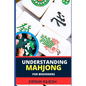 Understanding Mahjong for Beginners: Advance Guide To The Rich History, Rules, And Strategies To Master The Art Of Mahjong And Elevate Your Gaming Exp - Paperback