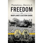 Plantations, Slavery and Freedom on Maryland's Eastern Shore - Hardcover