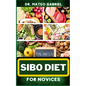 Sibo Diet for Novices: Enriched Recipes, Foods, Meal Plan & Procedures That Focuses On Boosting Intestinal Health, Weight Management And More - Paperback