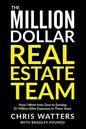 The Million Dollar Real Estate Team: How I Went from Zero to Earning $1 Million after Expenses in Three Years - Paperback