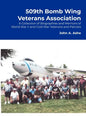 509th Bomb Wing Veterans Association: A Collection of Biographies and Memoirs of World War II and Cold War Veterans and Patriots - Hardcover
