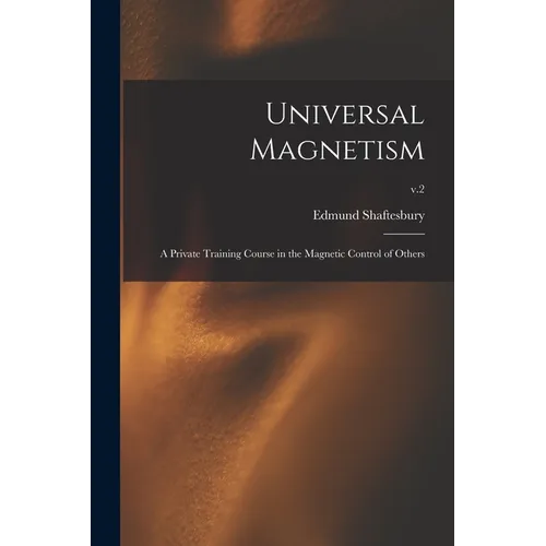 Universal Magnetism; a Private Training Course in the Magnetic Control of Others; v.2 - Paperback
