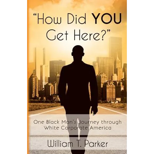 How Did You Get Here?: One Black Man's Journey through White Corporate America - Paperback
