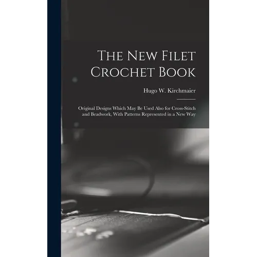 The new Filet Crochet Book; Original Designs Which may be Used Also for Cross-stitch and Beadwork, With Patterns Represented in a new Way - Hardcover