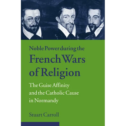 Noble Power During the French Wars of Religion: The Guise Affinity and the Catholic Cause in Normandy - Paperback