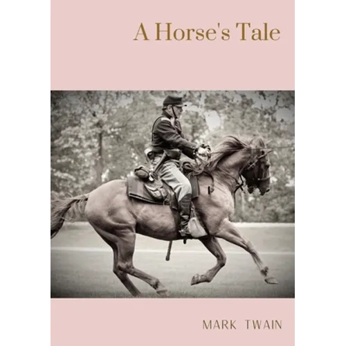 A Horse's Tale: A novel by Mark Twain written partially in the voice of Soldier Boy, who is Buffalo Bill's favorite horse, at a fictio - Paperback