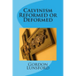 Calvinism - Reformed or Deformed - Paperback