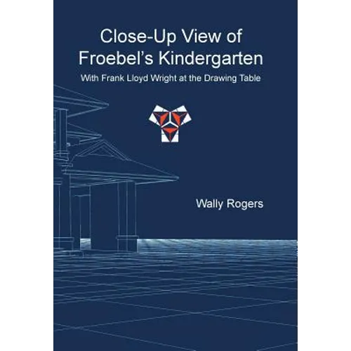 Close-Up View of Froebel's Kindergarten with Frank Lloyd Wright at the Drawing Table - Hardcover