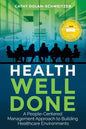 Health Well Done: A People-Centered Management Approach to Building Healthcare Environments - Paperback