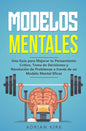 Modelos Mentales: Una Guía para Mejorar tu Pensamiento Crítico, Toma de Decisiones y Resolución de Problemas a través de un Modelo Mental Eficaz - Paperback