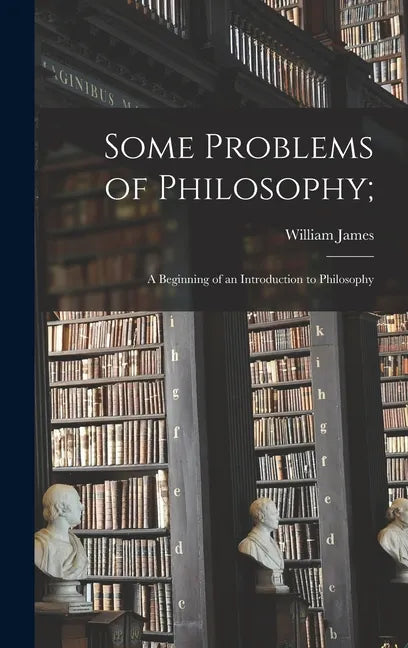 Some Problems of Philosophy;: a Beginning of an Introduction to Philosophy - Hardcover